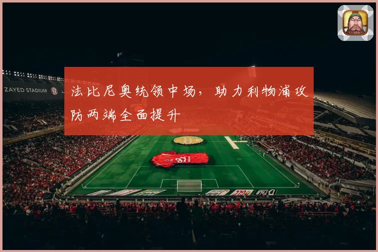 法比尼奥统领中场，助力利物浦攻防两端全面提升