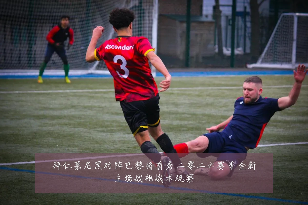拜仁慕尼黑对阵巴黎将首秀二零二六赛季全新主场战袍战术观察