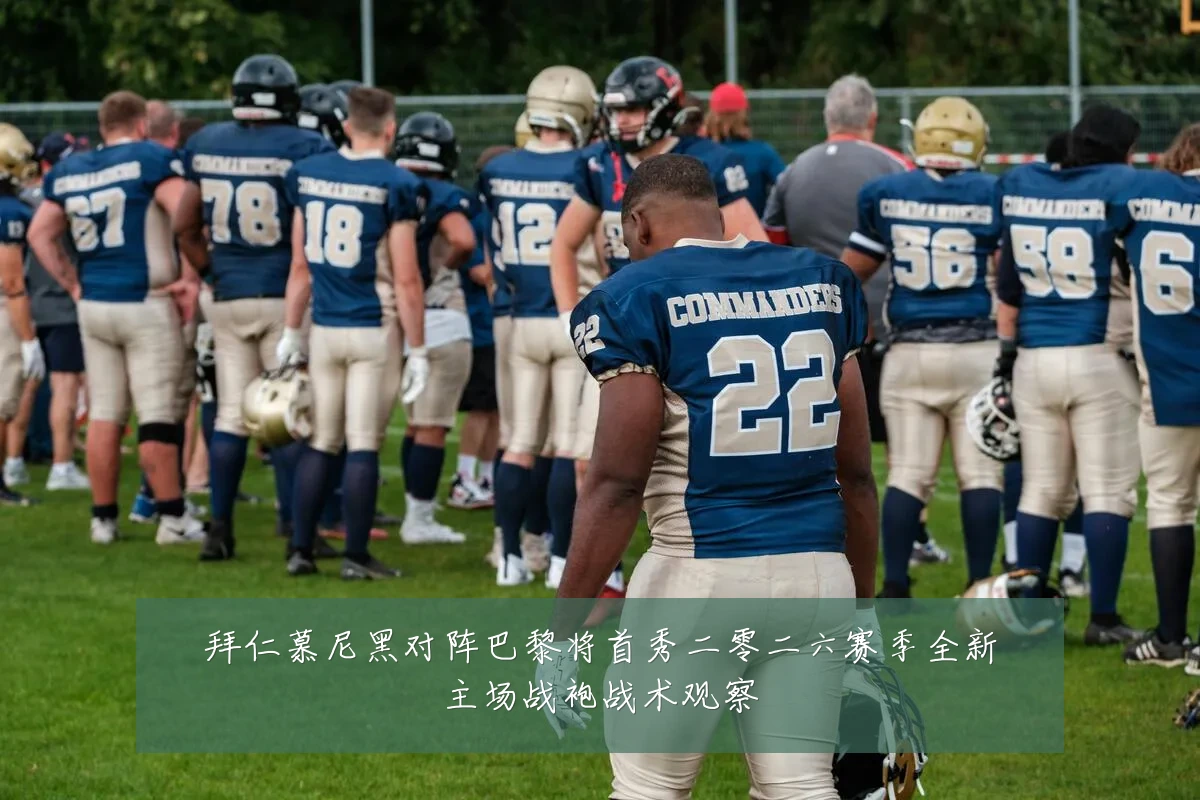 拜仁慕尼黑对阵巴黎将首秀二零二六赛季全新主场战袍战术观察